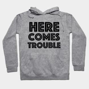 Here Comes Trouble Hoodie